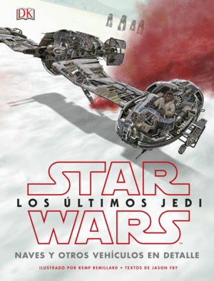 STAR WARS LOS ÚLTIMOS JEDI. NAVES Y OTROS VEHÍCULOS EN DETALLE