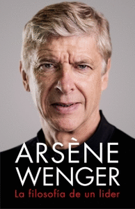 ARSÈNE WENGER. LA FILOSOFÍA DE UN LIDER. DEPORTE