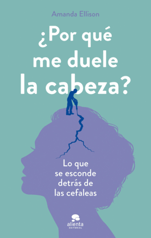 ¿POR QUE ME DUELE LA CABEZA?:LO QUE ESCONDE DETRAS CEFALEAS