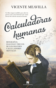 CALCULADORAS HUMANAS: BIOGRAFÍAS, HAZAÑAS Y TRUCOS DE LOS GRANDES CALCULADORES M