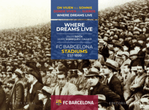 FC BARCELONA STADIUMS. 1899-2019. DONDE VIVEN LOS SUEÑOS