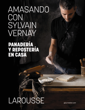 AMASANDO CON SYLVAIN VERNAY. PANADERÍA Y REPOSTERÍA EN CASA