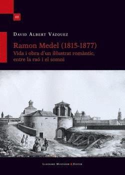 RAMON MEDEL (1815-1877). VIDA I OBRA D'UN IL-LUSTRAT ROMÀNTIC. ENTRE LA RAÓ I EL