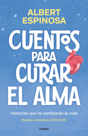 CUENTOS PARA CURAR EL ALMA. HISTORIAS QUE TE CAMBIARÁN LA VIDA