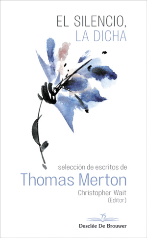 EL SILENCIO, LA DICHA. SELECCIÓN DE ESCRITOS DE THOMAS MERTON