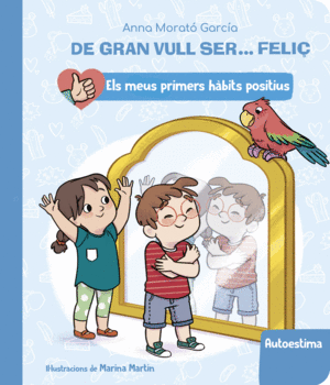 DE GRAN VULL SER... FELIÇ: AUTOESTIMA (ELS MEUS PRIMERS HÀBITS POSITIUS)