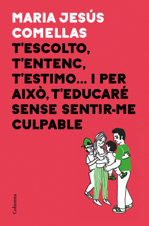 T'ESCOLTO, T'ENTENC, T'ESTIMO... I PER AIXÒ T'EDUCARÉ SENSE SENTIR-ME CULPABLE