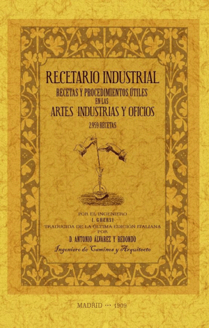 RECETARIO INDUSTRIAL: RECETAS Y PROCEDIMIENTOS ÚTILES EN LAS ARTES, INDUSTRIAS Y