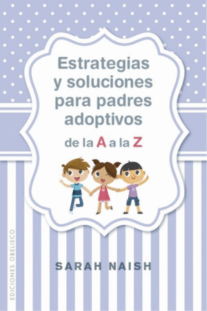 ESTRATEGIAS Y SOLUCIONES PARA PADRES ADOPTIVOS DE LA A A LA Z