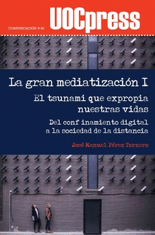 LA GRAN MEDIATIZACIÓN I. EL TSUNAMI QUE EXPROPIA NUESTRAS VIDAS