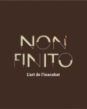 NON FINITO. L´ART DE L´INACABAT