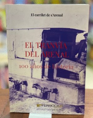 EL TRANVIA DEL ARENAL. 100 AÑOS DE HISTORIA