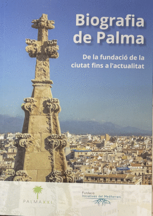 BIOGRAFIA DE PALMA. DE LA FUNDACIÓ DE LA CIUTAT FINS L'ACTUALITAT